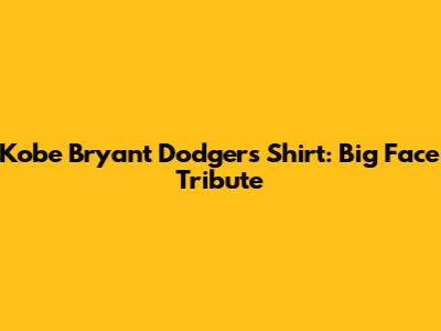 Kobe Bryant Dodgers Shirt: Big Face Tribute