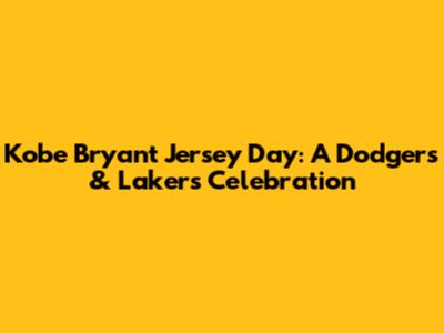 Kobe Bryant Jersey Day: A Dodgers & Lakers Celebration