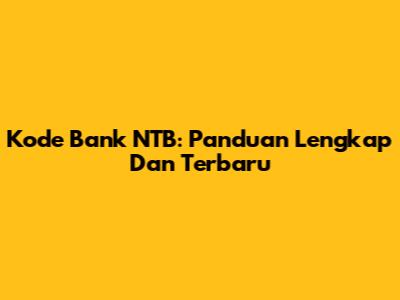Kode Bank NTB: Panduan Lengkap Dan Terbaru