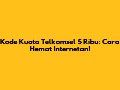 Kode Kuota Telkomsel 5 Ribu: Cara Hemat Internetan!