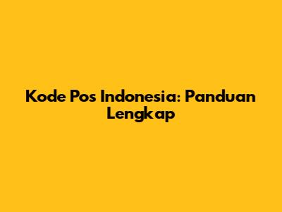 Kode Pos Indonesia: Panduan Lengkap