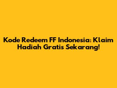 Kode Redeem FF Indonesia: Klaim Hadiah Gratis Sekarang!