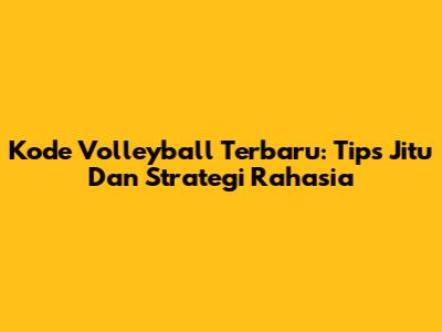 Kode Volleyball Terbaru: Tips Jitu Dan Strategi Rahasia