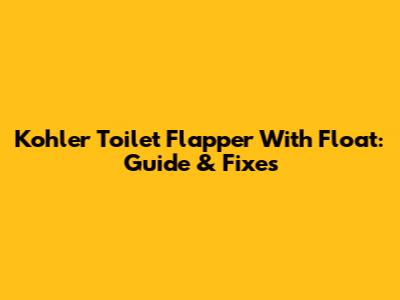 Kohler Toilet Flapper With Float: Guide & Fixes