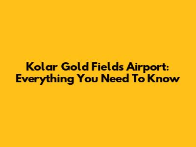Kolar Gold Fields Airport: Everything You Need To Know