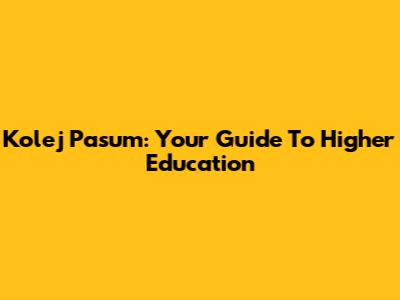 Kolej Pasum: Your Guide To Higher Education