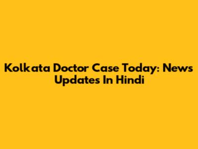 Kolkata Doctor Case Today: News Updates In Hindi