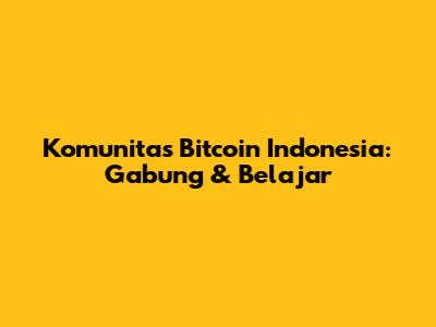 Komunitas Bitcoin Indonesia: Gabung & Belajar