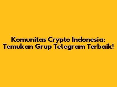 Komunitas Crypto Indonesia: Temukan Grup Telegram Terbaik!