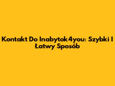 Kontakt Do Inabytok4you: Szybki I Łatwy Sposób
