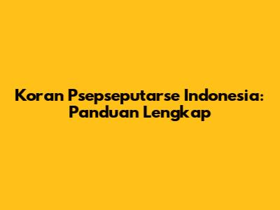 Koran Psepseputarse Indonesia: Panduan Lengkap