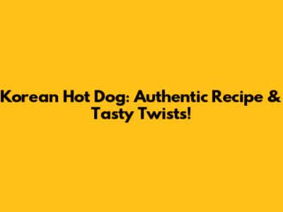 Korean Hot Dog: Authentic Recipe & Tasty Twists!