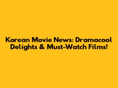 Korean Movie News: Dramacool Delights & Must-Watch Films!