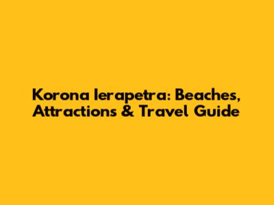 Korona Ierapetra: Beaches, Attractions & Travel Guide