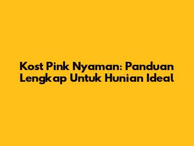 Kost Pink Nyaman: Panduan Lengkap Untuk Hunian Ideal