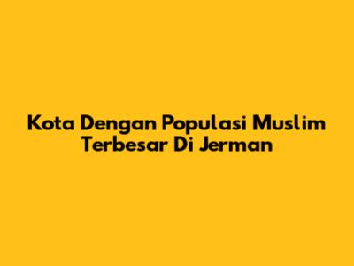 Kota Dengan Populasi Muslim Terbesar Di Jerman