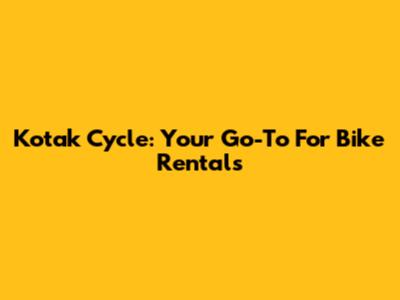 Kotak Cycle: Your Go-To For Bike Rentals