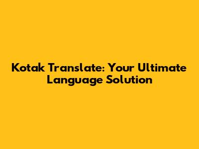Kotak Translate: Your Ultimate Language Solution