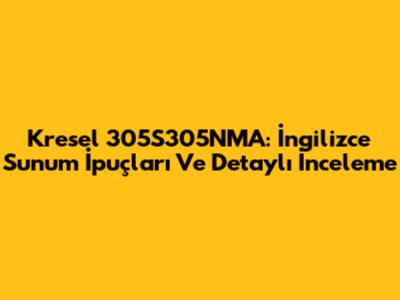 Kresel 305S305NMA: İngilizce Sunum İpuçları Ve Detaylı İnceleme