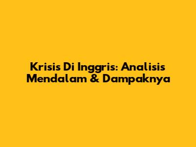 Krisis Di Inggris: Analisis Mendalam & Dampaknya