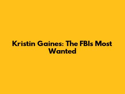 Kristin Gaines: The FBI's Most Wanted