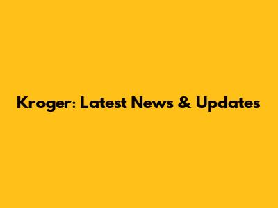 Kroger: Latest News & Updates