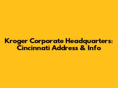 Kroger Corporate Headquarters: Cincinnati Address & Info