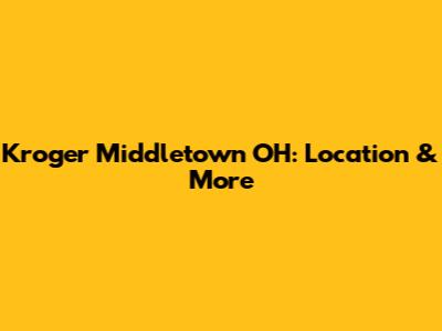 Kroger Middletown OH: Location & More