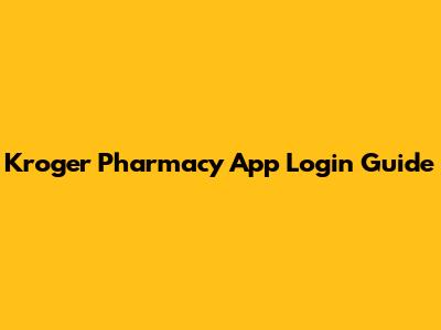 Kroger Pharmacy App Login Guide