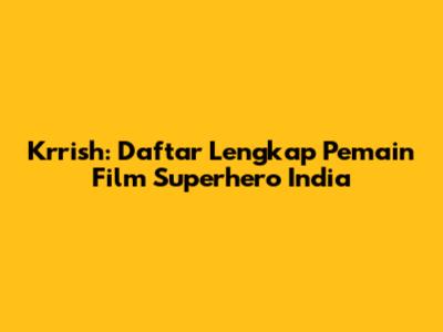 Krrish: Daftar Lengkap Pemain Film Superhero India