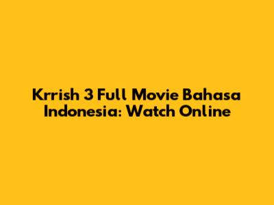 Krrish 3 Full Movie Bahasa Indonesia: Watch Online