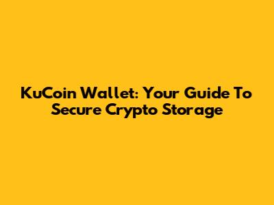 KuCoin Wallet: Your Guide To Secure Crypto Storage
