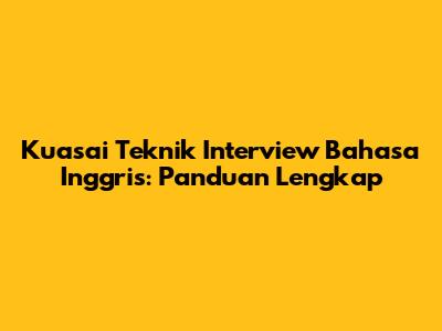 Kuasai Teknik Interview Bahasa Inggris: Panduan Lengkap
