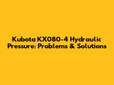 Kubota KX080-4 Hydraulic Pressure: Problems & Solutions