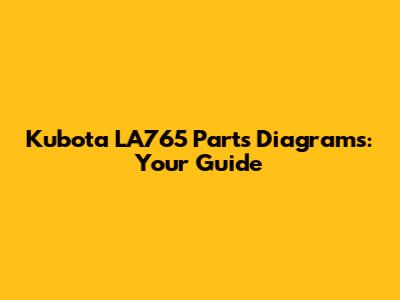 Kubota LA765 Parts Diagrams: Your Guide