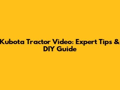 Kubota Tractor Video: Expert Tips & DIY Guide