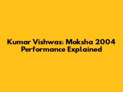 Kumar Vishwas: Moksha 2004 Performance Explained