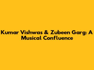 Kumar Vishwas & Zubeen Garg: A Musical Confluence