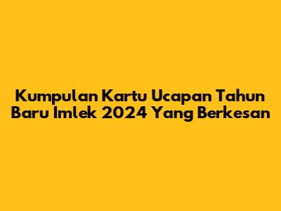 Kumpulan Kartu Ucapan Tahun Baru Imlek 2024 Yang Berkesan
