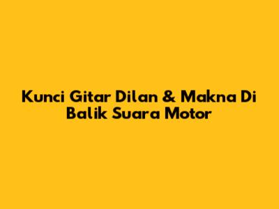 Kunci Gitar 'Dilan' & Makna Di Balik Suara Motor