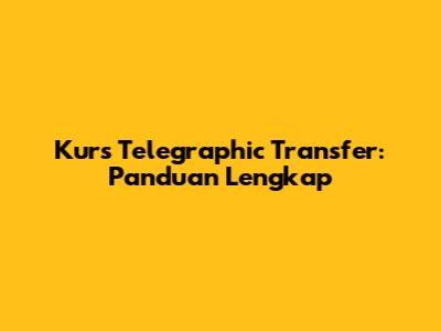Kurs Telegraphic Transfer: Panduan Lengkap