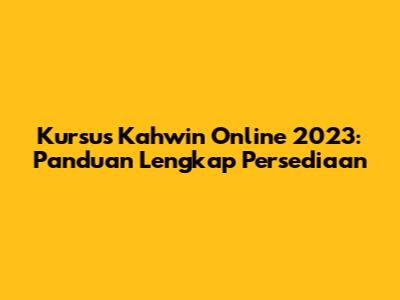 Kursus Kahwin Online 2023: Panduan Lengkap Persediaan