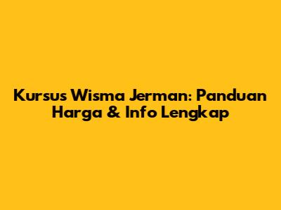 Kursus Wisma Jerman: Panduan Harga & Info Lengkap