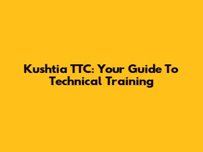 Kushtia TTC: Your Guide To Technical Training