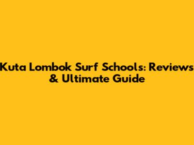 Kuta Lombok Surf Schools: Reviews & Ultimate Guide