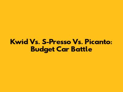 Kwid Vs. S-Presso Vs. Picanto: Budget Car Battle