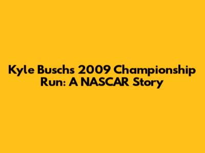 Kyle Busch's 2009 Championship Run: A NASCAR Story
