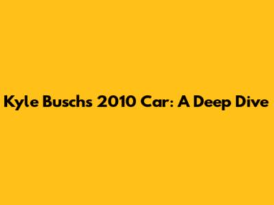 Kyle Busch's 2010 Car: A Deep Dive