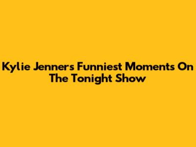 Kylie Jenner's Funniest Moments On The Tonight Show