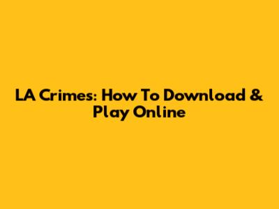 LA Crimes: How To Download & Play Online